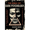 THE Bible of Dark Psychology: The Only Book You'll Ever Need to Understand People's Thoughts, Actions and How to Change Them. - Paperback