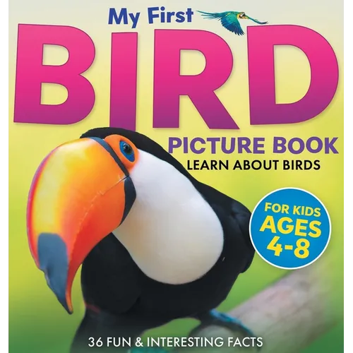 My First Bird Picture Book: Learn About Birds (For Kids Ages 4-8) 36 Fun & Interesting Facts - Hardcover