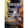Behind The Cosmic Veil: A New Vision of Reality Merging Science, the Spiritual and the Supernatural - Paperback