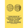 Catalogue of Coins in the Panjab Museum, Lahore: Coins of the Mughal Emperors - Paperback