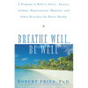 Breathe Well, Be Well: A Program to Relieve Stress, Anxiety, Asthma, Hypertension, Migraine, and Other Disorders for Better Health - Hardcover
