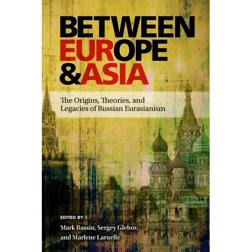 Between Europe and Asia: The Origins, Theories, and Legacies of Russian Eurasianism - Paperback