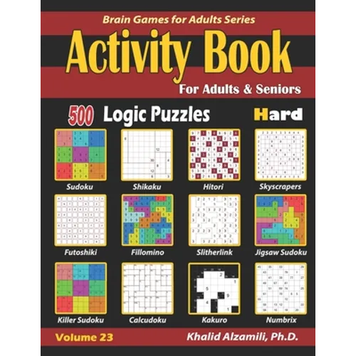 Activity Book for Adults & Seniors: 500 Hard Logic Puzzles (Sudoku - Fillomino - Kakuro - Futoshiki - Hitori - Slitherlink - Killer Sudoku - Calcudoku - Paperback