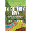 Enlightenment Town: Finding Spiritual Awakening in a Most Improbable Place - Paperback
