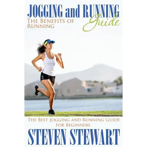Jogging and Running Guide: The Benefits of Running: The Best Jogging and Running Guide for Beginners - Paperback