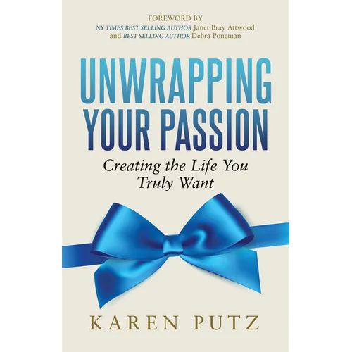 Unwrapping Your Passion: Creating the Life You Truly Want - Paperback