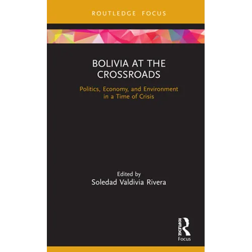 Bolivia at the Crossroads: Politics, Economy, and Environment in a Time of Crisis - Hardcover