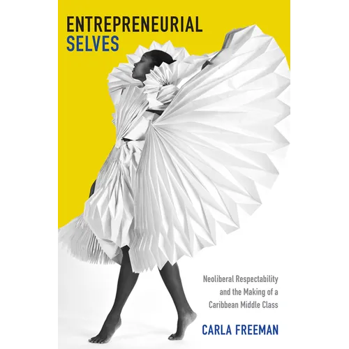 Entrepreneurial Selves: Neoliberal Respectability and the Making of a Caribbean Middle Class - Hardcover