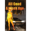 All Good A Week Ago: In My Lifetime Series - Hardcover