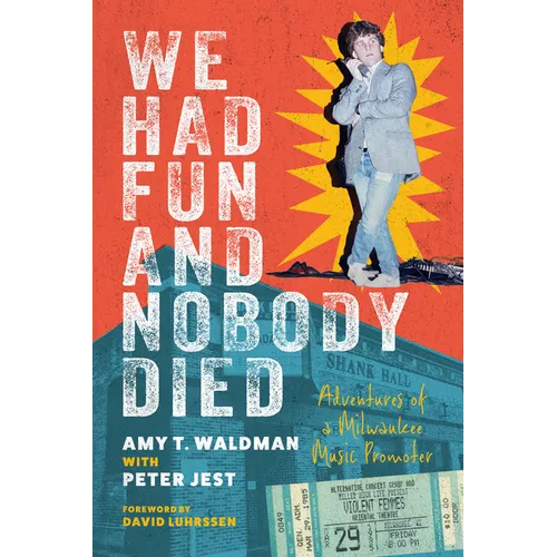 We Had Fun and Nobody Died: Adventures of a Milwaukee Music Promoter - Paperback