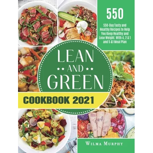 Lean and Green Cookbook 2021: 550-Day Tasty and Healthy Recipes to Help You Keep Healthy and Lose Weight. With 4, 2 & 1 and 5 &1 Meal Plan - Hardcover