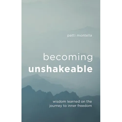 Becoming Unshakeable: Wisdom Learned on the Journey to Inner Freedom - Paperback
