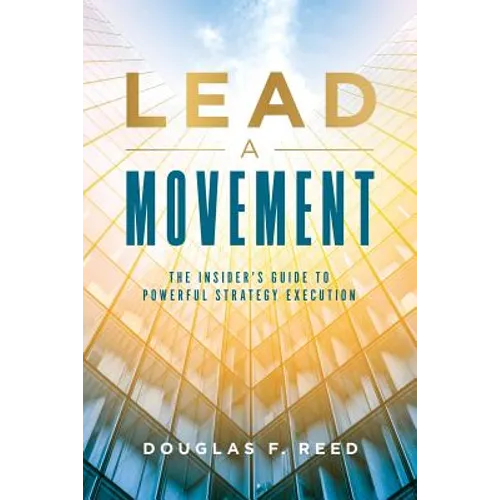 Lead A Movement: The Insider's Guide to Powerful Strategy Execution - Paperback