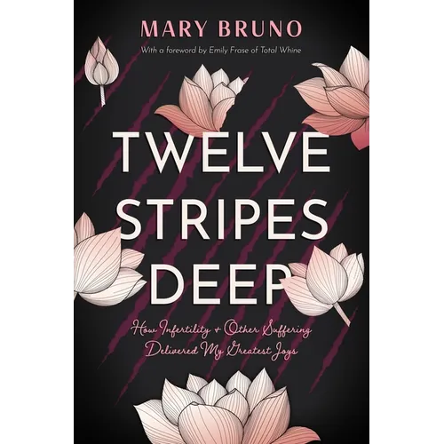Twelve Stripes Deep: How Infertility & Other Suffering Delivered My Greatest Joys - Paperback