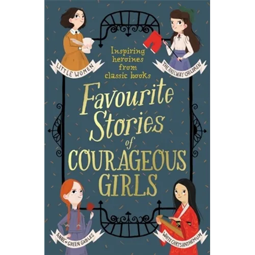 Favourite Stories of Courageous Girls: Inspiring Heroines from Classic Children's Books - Paperback