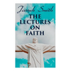 The Lectures on Faith: Teachings on the Doctrine and Theology of Mormons - Paperback