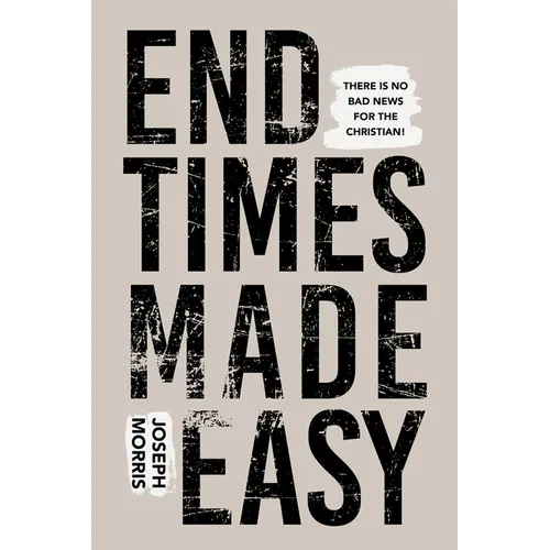 End Times Made Easy: There Is No Bad News for the Christian! - Paperback
