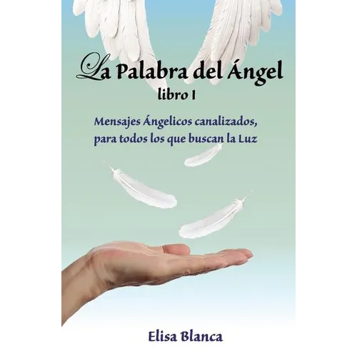 La Palabra del Angel I: Mensajes Angelicos canalizados, para todos los que buscan la Luz - Paperback
