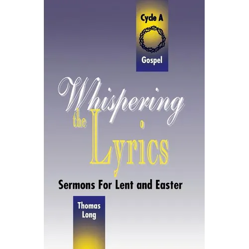 Whispering the Lyrics: Sermons for Lent and Easter: Cycle A, Gospel Texts - Paperback