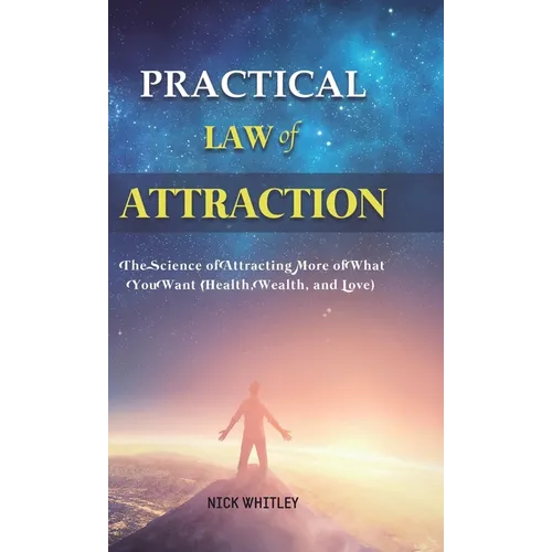 Practical Law of Attraction: The Science of Attracting More of What You Want (Health, Wealth, and Love) - Hardcover