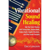 Vibrational Sound Healing: Take Your Sonic Vitamins with Tuning Forks, Singing Bowls, Chakra Chants, Angelic Vibrations, and Other Sound Therapies - Paperback