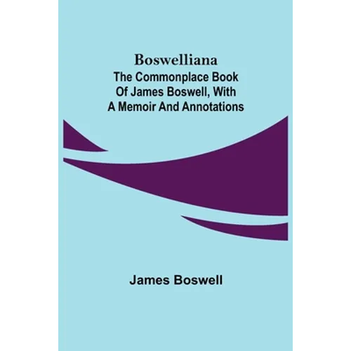 Boswelliana: The Commonplace Book of James Boswell, with a Memoir and Annotations - Paperback