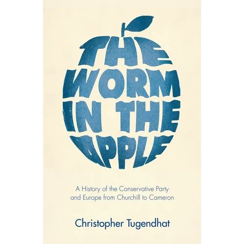 The Worm in the Apple: A History of the Conservative Party and Europe from Churchill to Cameron - Hardcover
