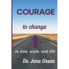 Courage to Change: In Love, work and Life - Paperback