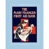The Mary Frances First Aid Book 100th Anniversary Edition: A Children's Story-Instruction First Aid Book with Home Remedies Plus Bonus Patterns for Ch - Paperback