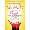 Alphabet Juice: The Energies, Gists, and Spirits of Letters, Words, and Combinations Thereof; Their Roots, Bones, Innards, Piths, Pips - Paperback