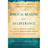 Biblical Healing and Deliverance: A Guide to Experiencing Freedom from Sins of the Past, Destructive Beliefs, Emotional and Spiritual Pain, Curses and - Paperback