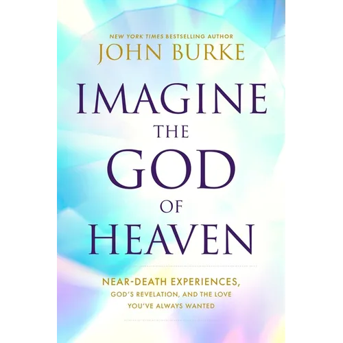 Imagine the God of Heaven: Near-Death Experiences, God's Revelation, and the Love You've Always Wanted - Paperback