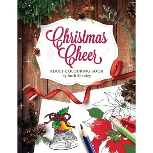 Christmas Cheer Adult Colouring Book by Ruth Shanley: Relaxing and Fun with Bonus Seasonal Trivia - Paperback