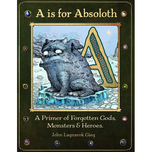 A is for Absoloth: A Primer of Forgotten Gods, Monsters & Heroes - Paperback