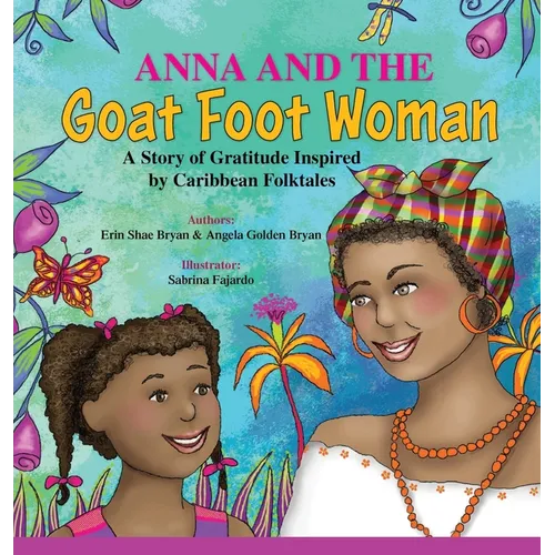 Anna and the Goat Foot Woman: A Story of Gratitude Inspired by Caribbean Folktales - Hardcover