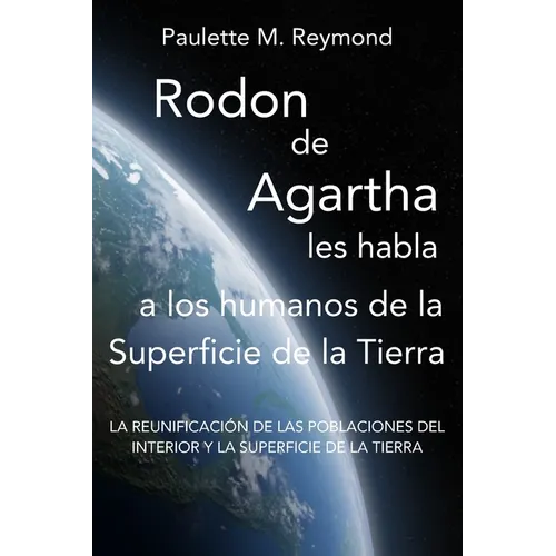 La reunificación de las poblaciones del Interior y la Superficie de la Tierra: Rodon de Agartha les habla a los humanos de la Superficie de la Tierra - Paperback