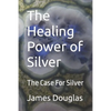 The Healing Power of Silver: The Case For Silver - Paperback
