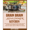 Grain Brain Slow Cooker Kitchen: Top 70 Easy-To-Cook Grain Brain Slow Cooker Recipes to Help You Lose the Weight and Gain Total Health (A Low-Carb, Gl - Paperback