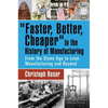 Faster, Better, Cheaper in the History of Manufacturing: From the Stone Age to Lean Manufacturing and Beyond - Hardcover