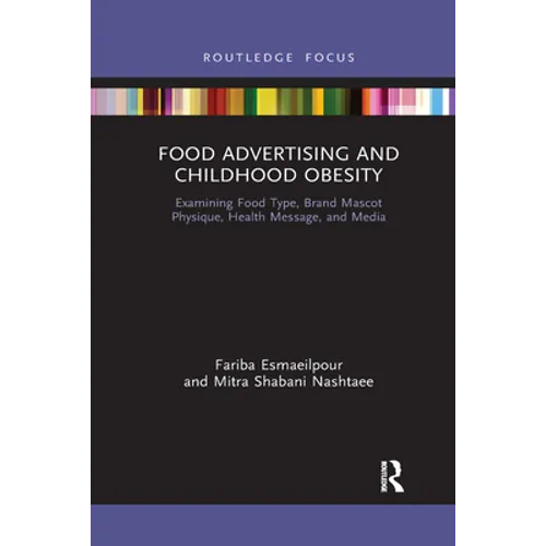 Food Advertising and Childhood Obesity: Examining Food Type, Brand Mascot Physique, Health Message, and Media - Paperback