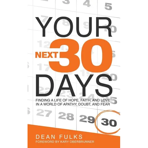 Your Next Thirty Days: Finding a life of hope, faith, and love in a world of apathy, doubt, and fear - Paperback
