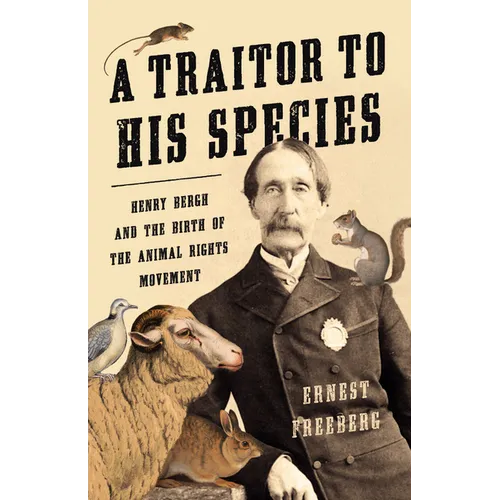 A Traitor to His Species: Henry Bergh and the Birth of the Animal Rights Movement - Hardcover
