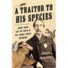 A Traitor to His Species: Henry Bergh and the Birth of the Animal Rights Movement - Hardcover