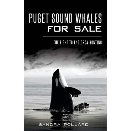 Puget Sound Whales for Sale: The Fight to End Orca Hunting - Hardcover