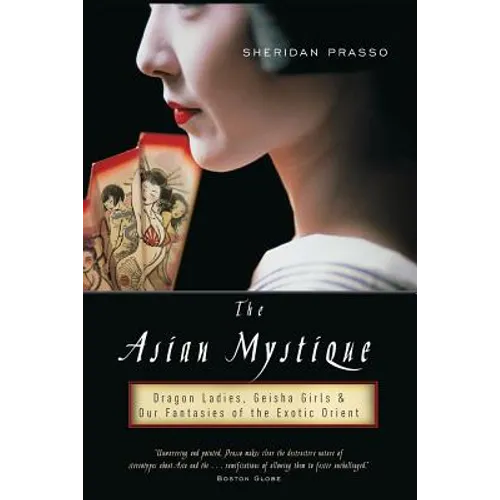 The Asian Mystique: Dragon Ladies, Geisha Girls, & Our Fantasies of the Exotic Orient - Paperback