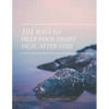 101 Ways to Help Your Heart Heal After Loss - Paperback