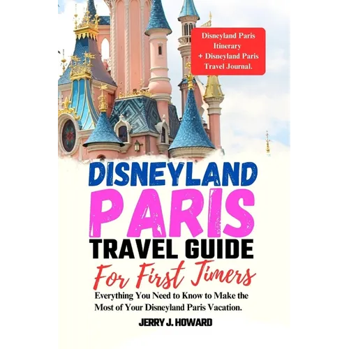 Disneyland Paris Travel Guide for First-Timers: Everything You Need to Know to Make the Most of Your Disneyland Paris Vacation. - Paperback