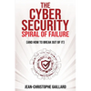 The Cybersecurity Spiral of Failure (and How to Break Out of It): Why large firms still struggle with cybersecurity and how to engineer real change dy - Paperback