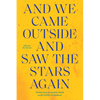 And We Came Outside and Saw the Stars Again: Writers from Around the World on the Covid-19 Pandemic - Paperback