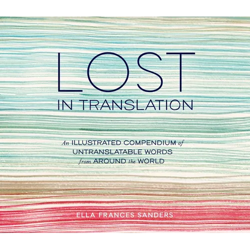 Lost in Translation: An Illustrated Compendium of Untranslatable Words from Around the World - Hardcover